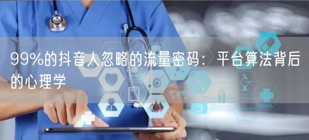 99%的抖音人忽略的流量密码：平台算法背后的心理学