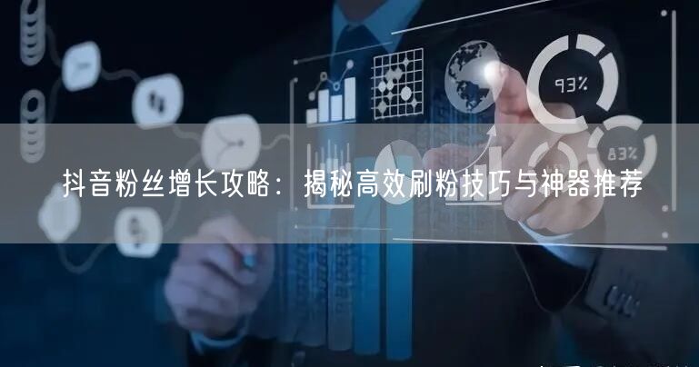 抖音粉丝增长攻略：揭秘高效刷粉技巧与神器推荐
