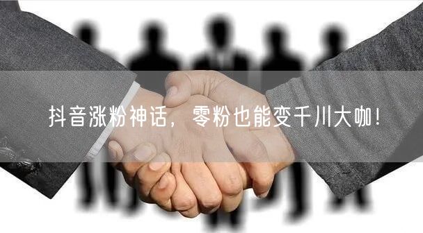 抖音涨粉神话，零粉也能变千川大咖！