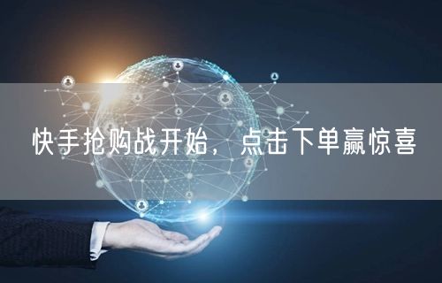 快手抢购战开始，点击下单赢惊喜