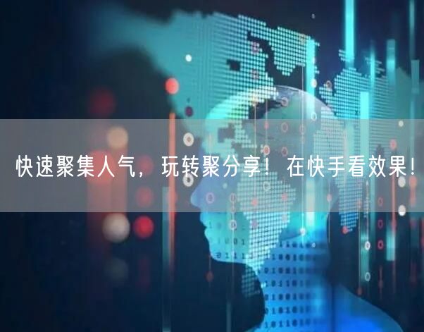 快速聚集人气，玩转聚分享！在快手看效果！