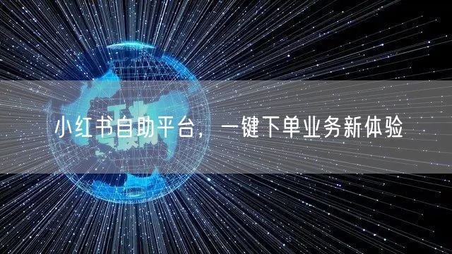 小红书自助平台，一键下单业务新体验