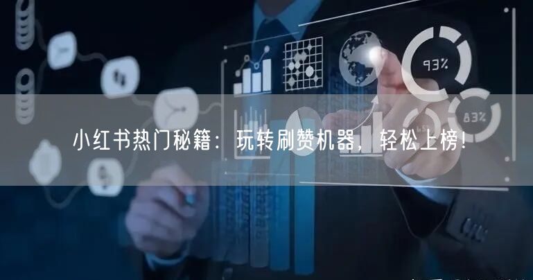 小红书热门秘籍：玩转刷赞机器，轻松上榜！