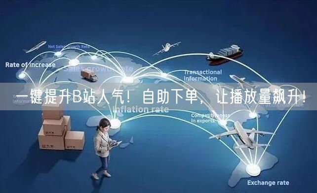 一键提升B站人气！自助下单，让播放量飙升！