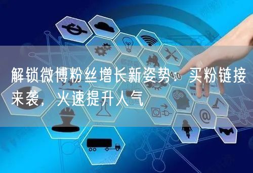 解锁微博粉丝增长新姿势：买粉链接来袭，火速提升人气