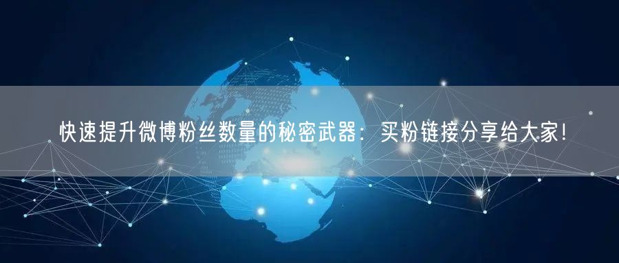 快速提升微博粉丝数量的秘密武器：买粉链接分享给大家！