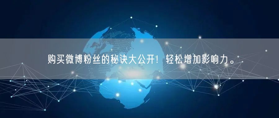 购买微博粉丝的秘诀大公开！轻松增加影响力。