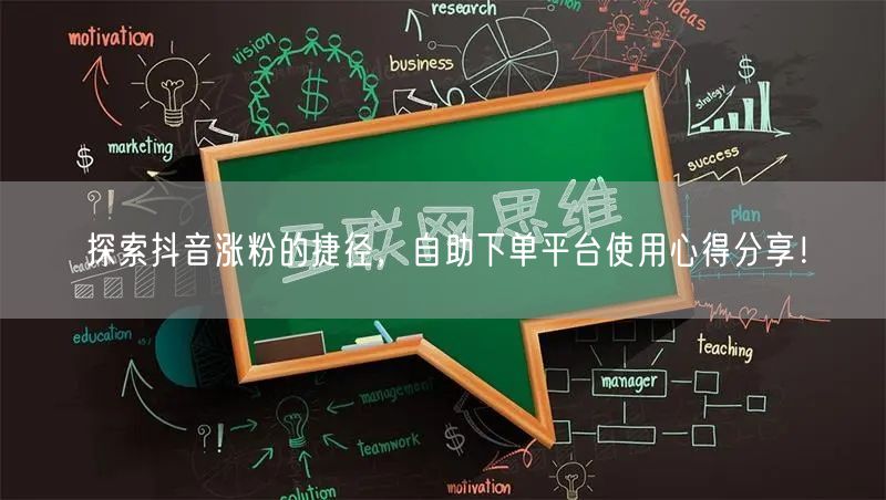 探索抖音涨粉的捷径，自助下单平台使用心得分享！