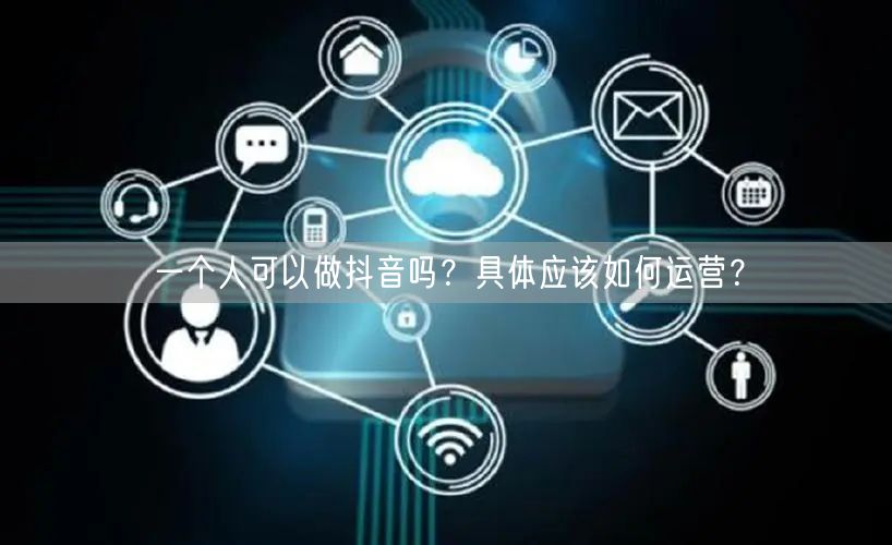 一个人可以做抖音吗？具体应该如何运营？