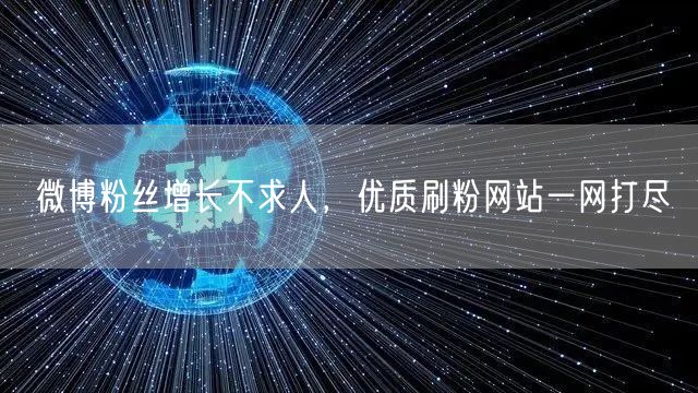 微博粉丝增长不求人，优质刷粉网站一网打尽