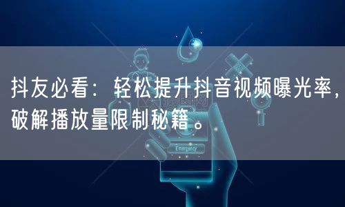抖友必看：轻松提升抖音视频曝光率，破解播放量限制秘籍。