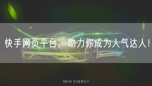 快手网页平台，助力你成为人气达人！