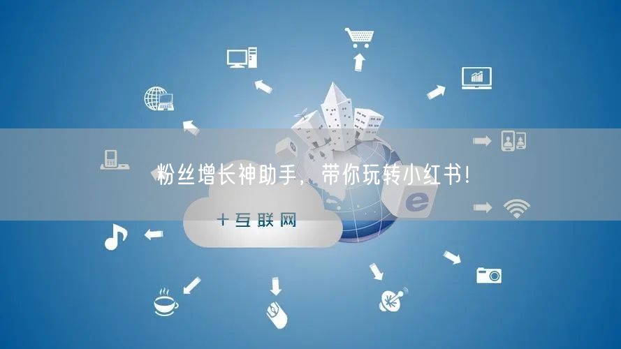 粉丝增长神助手，带你玩转小红书！