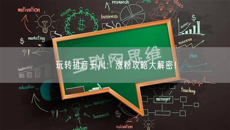 玩转抖音千川：涨粉攻略大解密！