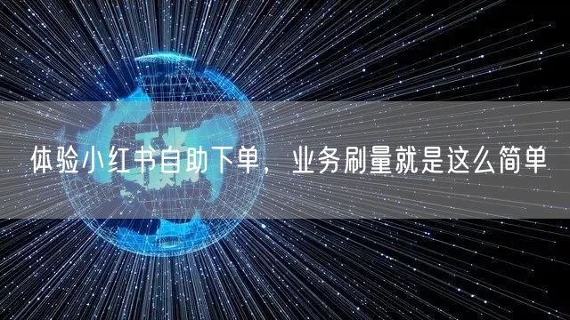 体验小红书自助下单，业务刷量就是这么简单
