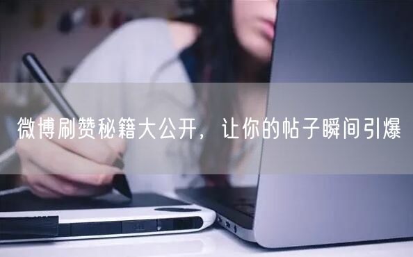 微博刷赞秘籍大公开，让你的帖子瞬间引爆