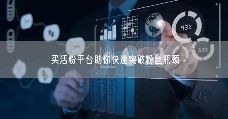 买活粉平台助你快速突破粉丝瓶颈