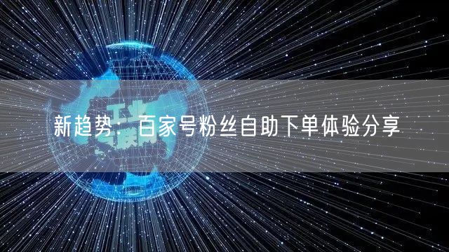 新趋势：百家号粉丝自助下单体验分享