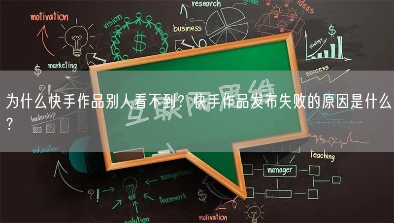 为什么快手作品别人看不到？快手作品发布失败的原因是什么？