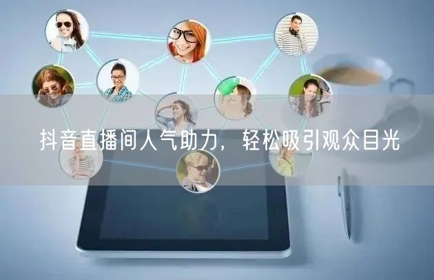 抖音直播间人气助力，轻松吸引观众目光