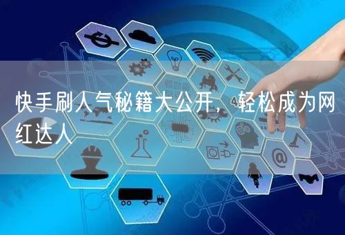 快手刷人气秘籍大公开，轻松成为网红达人