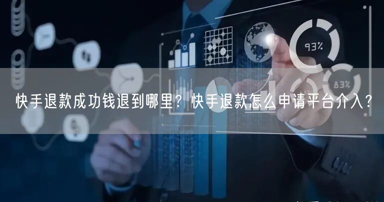 快手退款成功钱退到哪里？快手退款怎么申请平台介入？