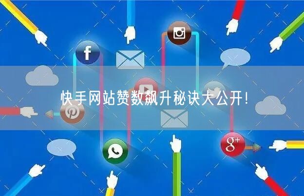 快手网站赞数飙升秘诀大公开！