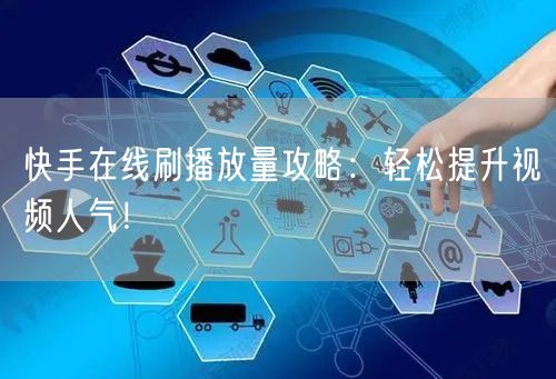 快手在线刷播放量攻略：轻松提升视频人气！