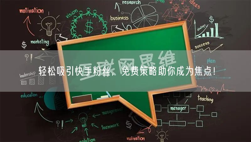 轻松吸引快手粉丝，免费策略助你成为焦点！