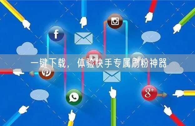 一键下载，体验快手专属刷粉神器