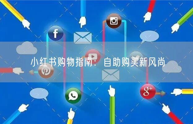 小红书购物指南：自助购买新风尚