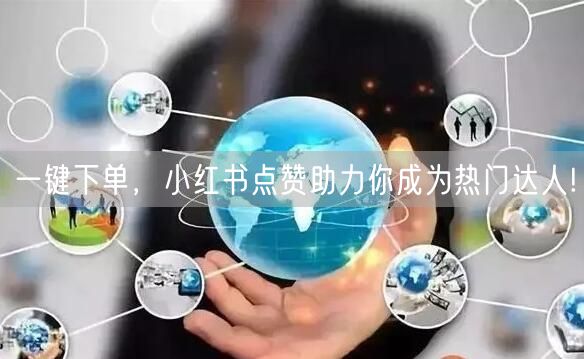 一键下单，小红书点赞助力你成为热门达人!