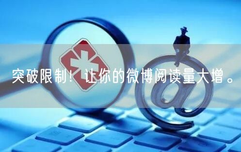 突破限制！让你的微博阅读量大增。