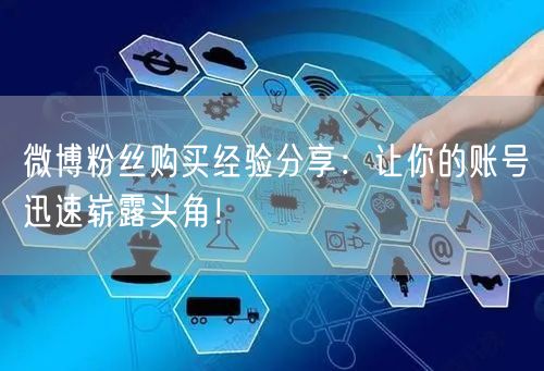 微博粉丝购买经验分享：让你的账号迅速崭露头角！
