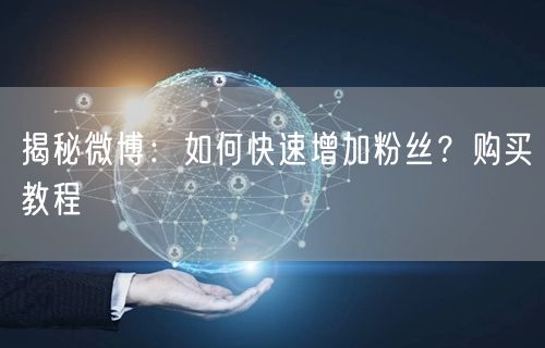 揭秘微博：如何快速增加粉丝？购买教程