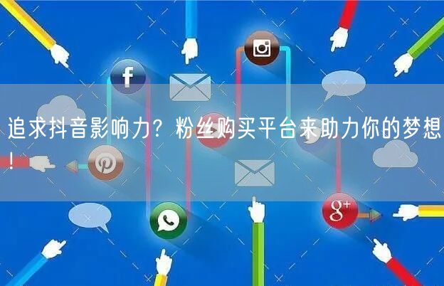 追求抖音影响力？粉丝购买平台来助力你的梦想！
