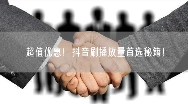 超值优惠！抖音刷播放量首选秘籍！
