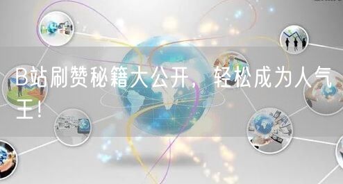 B站刷赞秘籍大公开，轻松成为人气王！
