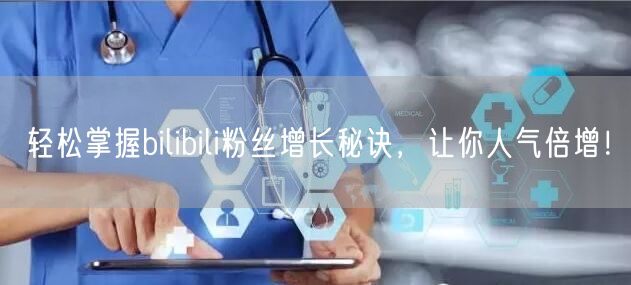 轻松掌握bilibili粉丝增长秘诀，让你人气倍增！