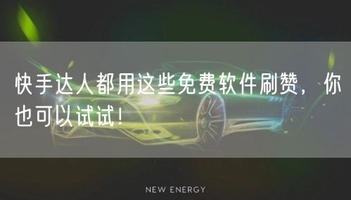 快手达人都用这些免费软件刷赞，你也可以试试！