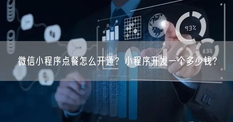 微信小程序点餐怎么开通？小程序开发一个多少钱？
