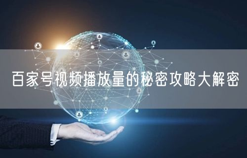 百家号视频播放量的秘密攻略大解密
