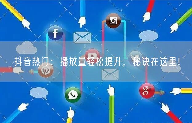 抖音热门：播放量轻松提升，秘诀在这里！
