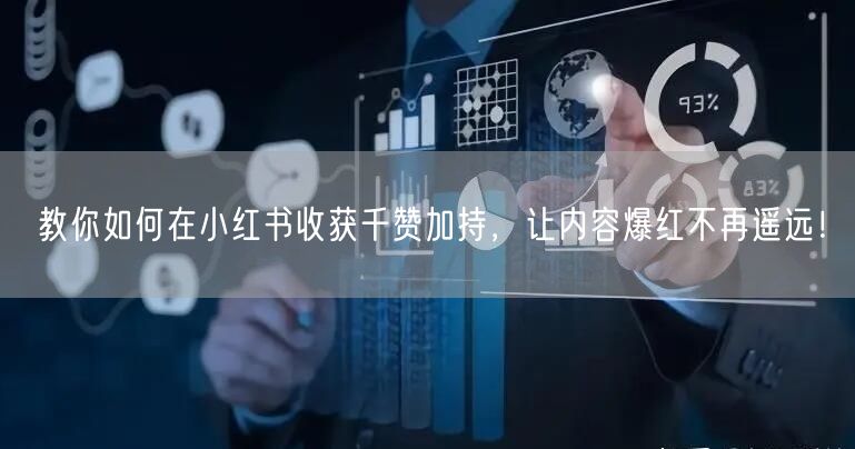 教你如何在小红书收获千赞加持，让内容爆红不再遥远！