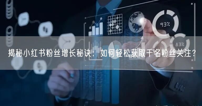 揭秘小红书粉丝增长秘诀：如何轻松获取千名粉丝关注？