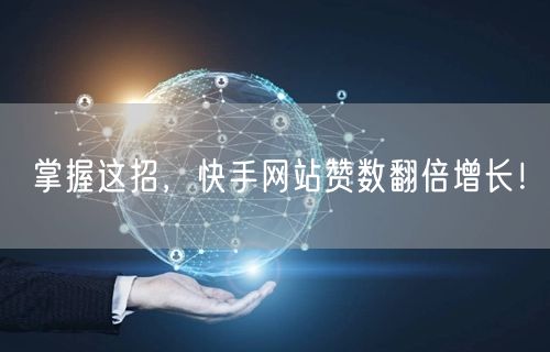 掌握这招，快手网站赞数翻倍增长！