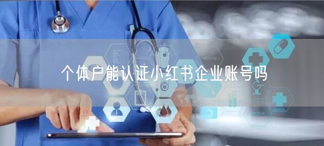个体户能认证小红书企业账号吗