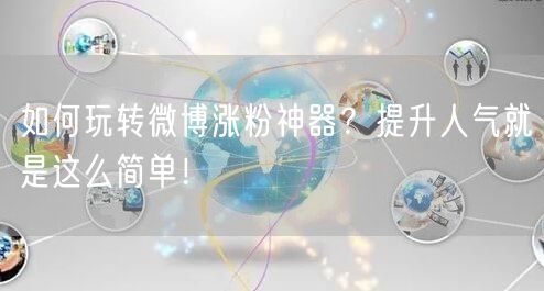 如何玩转微博涨粉神器？提升人气就是这么简单！