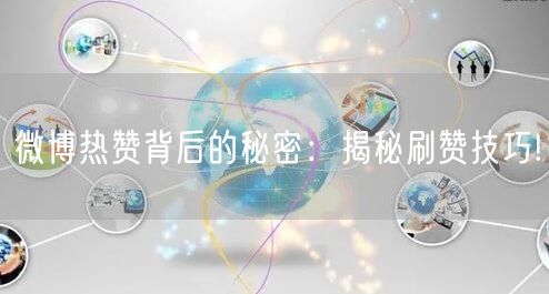 微博热赞背后的秘密：揭秘刷赞技巧!