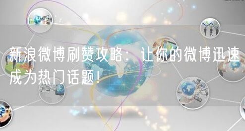 新浪微博刷赞攻略：让你的微博迅速成为热门话题！